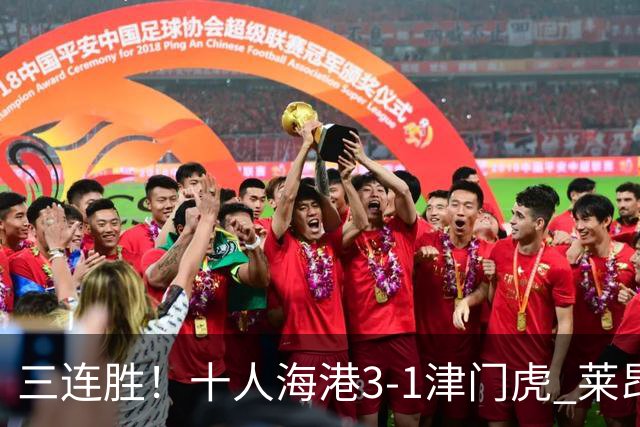 三连胜！十人海港3-1津门虎 莱昂纳多2射1传安佩姆破门岳鑫直红