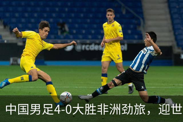 中国男足4-0大胜非洲劲旅，迎世界杯首胜，后续战日本队和安哥拉