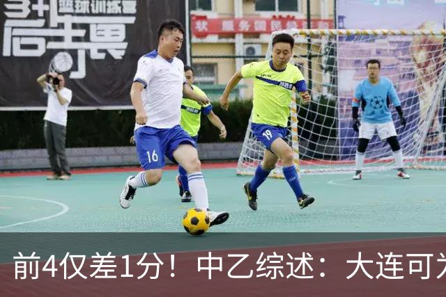 前4仅差1分！中乙综述：大连可为战平无缘登顶，升甲形势扑朔迷离