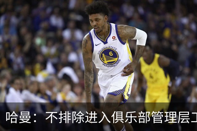 哈曼：不排除进入俱乐部管理层工作，但还没人问过我