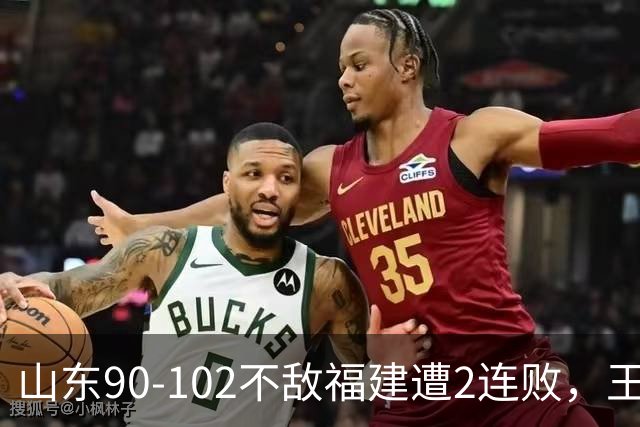 山东90-102不敌福建遭2连败，王岚嵚15+12，陶汉林19分