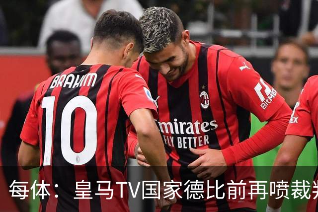 每体：皇马TV国家德比前再喷裁判，把巴萨称为“VAR塞罗那”