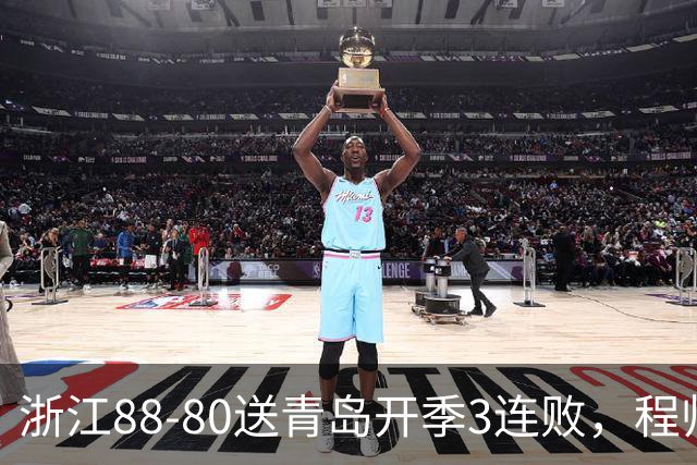 浙江88-80送青岛开季3连败，程帅澎16分，王奕博15+10