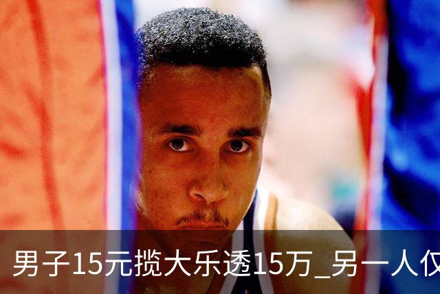 男子15元揽大乐透15万 另一人仅花8元揽9万-票