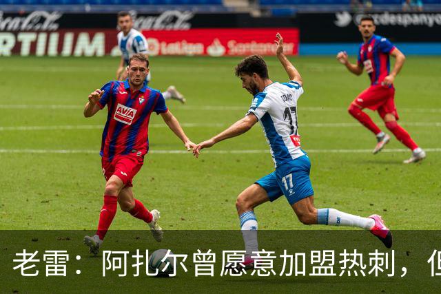 老雷：阿扎尔曾愿意加盟热刺，但列维不愿支付1800万镑的转会费
