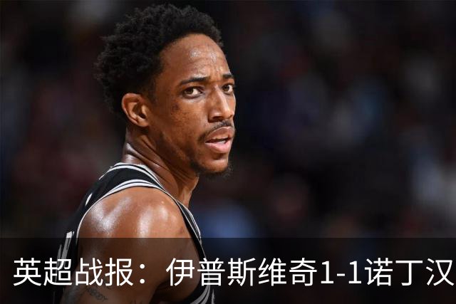 英超战报：伊普斯维奇1-1诺丁汉森林，主队保级战平局