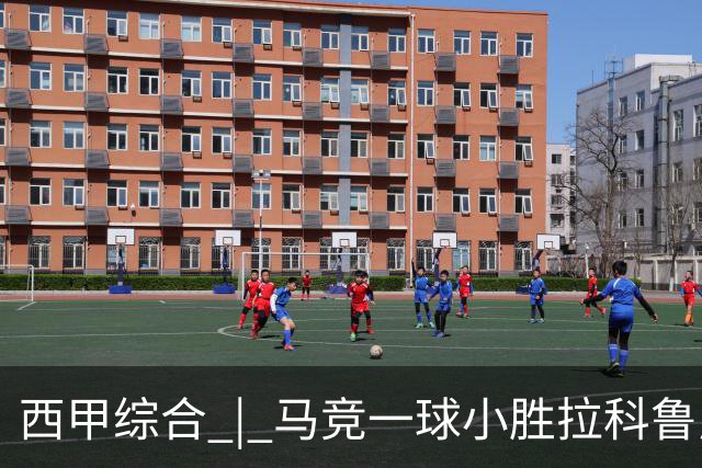 西甲综合 | 马竞一球小胜拉科鲁尼亚