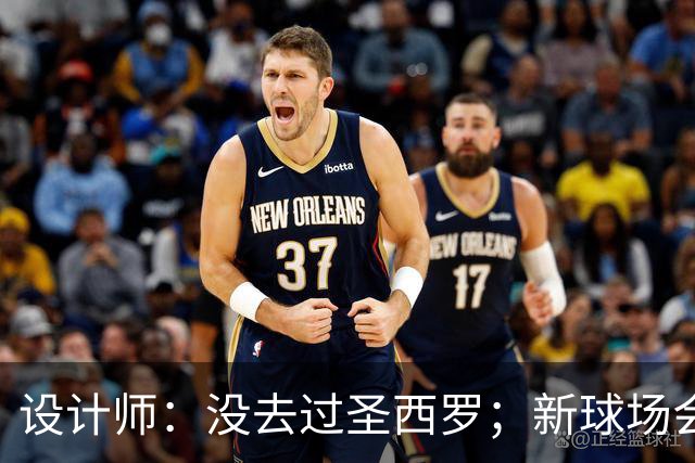 设计师：没去过圣西罗；新球场会是我职业生涯标志性的体育场