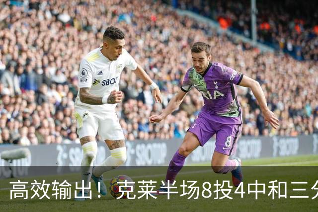 高效输出！克莱半场8投4中&三分6中3 拿到11分3篮板1助攻1抢断