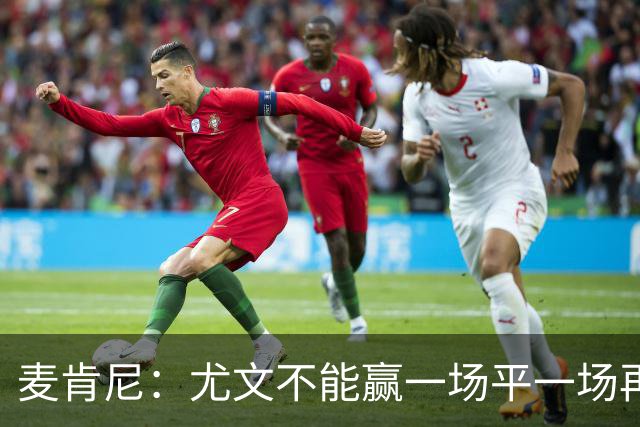 麦肯尼：尤文不能赢一场平一场再输一场，责任属于所有人