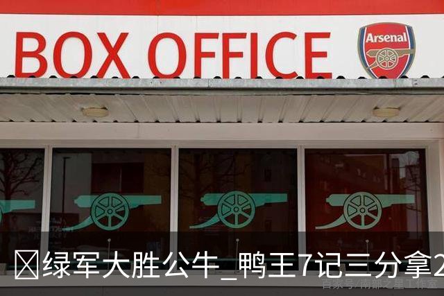 🏀绿军大胜公牛 鸭王7记三分拿28分 塔图姆23+7+6 威尔逊17+5