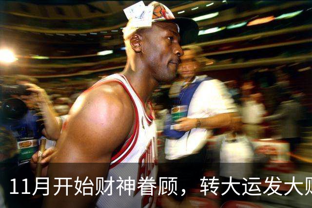 11月开始财神眷顾，转大运发大财，咸鱼翻身数钱停不下来的3生肖