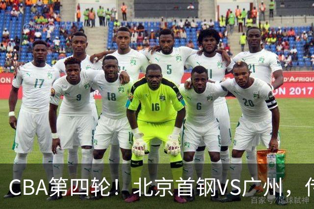 CBA第四轮！北京首钢VS广州，传来3利好和1坏消息，力拼4连胜